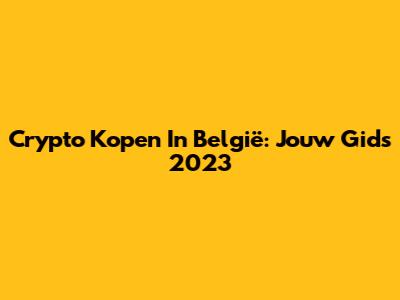Crypto Kopen In België: Jouw Gids 2023