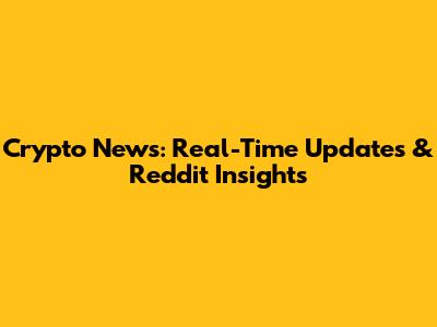 Crypto News: Real-Time Updates & Reddit Insights