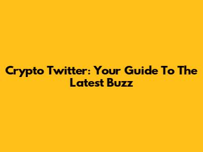 Crypto Twitter: Your Guide To The Latest Buzz