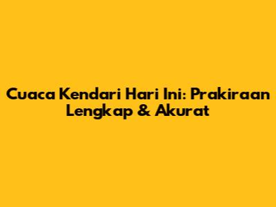 Cuaca Kendari Hari Ini: Prakiraan Lengkap & Akurat