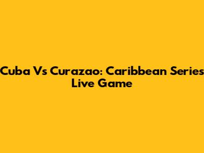 Cuba Vs Curazao: Caribbean Series Live Game