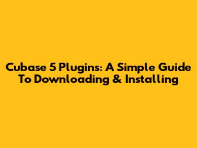 Cubase 5 Plugins: A Simple Guide To Downloading & Installing