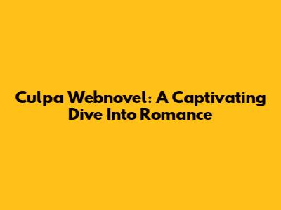 Culpa Webnovel: A Captivating Dive Into Romance