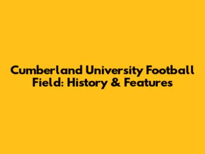 Cumberland University Football Field: History & Features