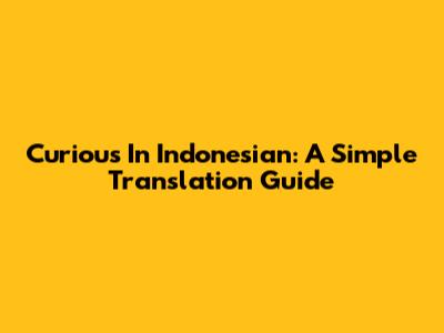 Curious In Indonesian: A Simple Translation Guide