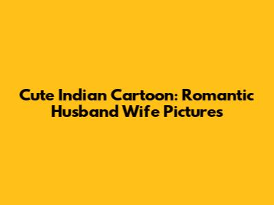 Cute Indian Cartoon: Romantic Husband Wife Pictures