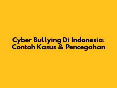 Cyber Bullying Di Indonesia: Contoh Kasus & Pencegahan