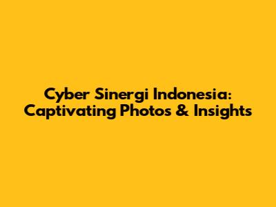 Cyber Sinergi Indonesia: Captivating Photos & Insights