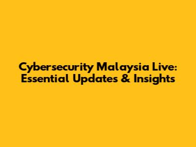 Cybersecurity Malaysia Live: Essential Updates & Insights