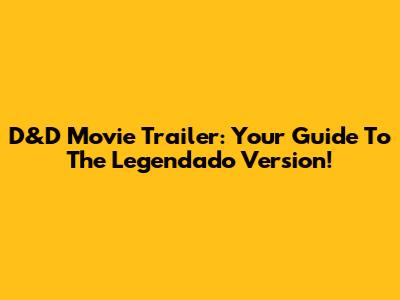 D&D Movie Trailer: Your Guide To The Legendado Version!