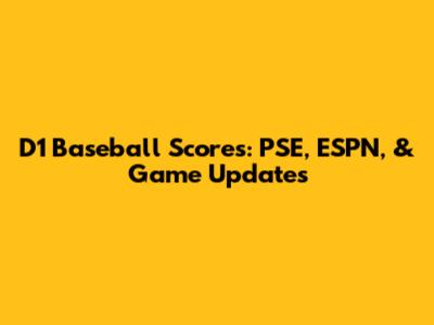 D1 Baseball Scores: PSE, ESPN, & Game Updates