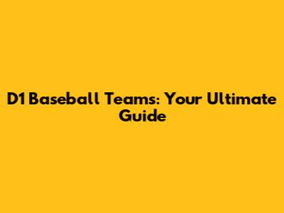 D1 Baseball Teams: Your Ultimate Guide