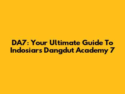 DA7: Your Ultimate Guide To Indosiar's Dangdut Academy 7