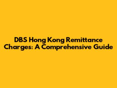 DBS Hong Kong Remittance Charges: A Comprehensive Guide