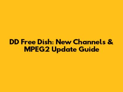 DD Free Dish: New Channels & MPEG2 Update Guide