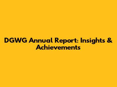 DGWG Annual Report: Insights & Achievements