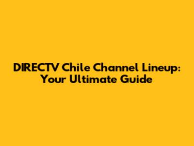 DIRECTV Chile Channel Lineup: Your Ultimate Guide