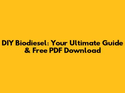 DIY Biodiesel: Your Ultimate Guide & Free PDF Download