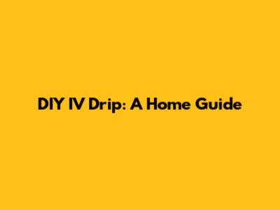 DIY IV Drip: A Home Guide