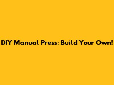 DIY Manual Press: Build Your Own!