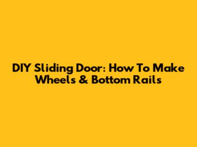 DIY Sliding Door: How To Make Wheels & Bottom Rails