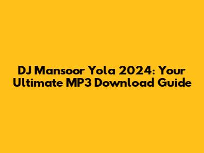 DJ Mansoor Yola 2024: Your Ultimate MP3 Download Guide