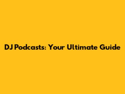 DJ Podcasts: Your Ultimate Guide