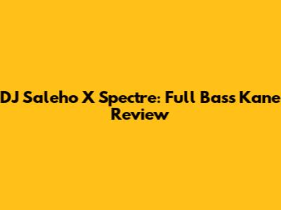 DJ Saleho X Spectre: Full Bass Kane Review