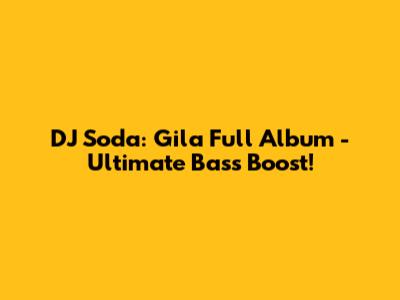 DJ Soda: Gila Full Album - Ultimate Bass Boost!