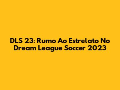 DLS 23: Rumo Ao Estrelato No Dream League Soccer 2023