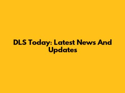 DLS Today: Latest News And Updates