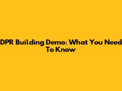 DPR Building Demo: What You Need To Know