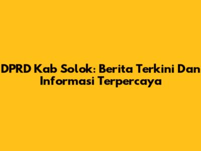 DPRD Kab Solok: Berita Terkini Dan Informasi Terpercaya