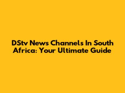 DStv News Channels In South Africa: Your Ultimate Guide