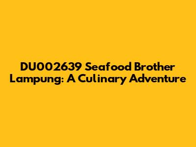 DU002639 Seafood Brother Lampung: A Culinary Adventure