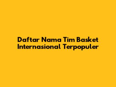 Daftar Nama Tim Basket Internasional Terpopuler