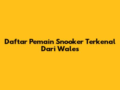 Daftar Pemain Snooker Terkenal Dari Wales