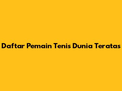 Daftar Pemain Tenis Dunia Teratas