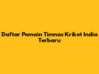 Daftar Pemain Timnas Kriket India Terbaru
