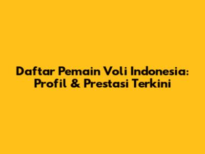 Daftar Pemain Voli Indonesia: Profil & Prestasi Terkini