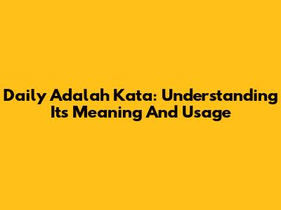 Daily Adalah Kata: Understanding Its Meaning And Usage