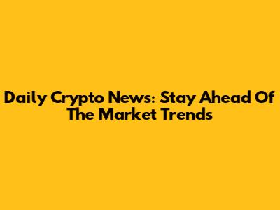 Daily Crypto News: Stay Ahead Of The Market Trends