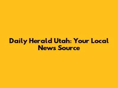 Daily Herald Utah: Your Local News Source