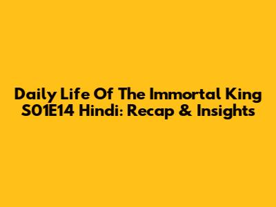 Daily Life Of The Immortal King S01E14 Hindi: Recap & Insights