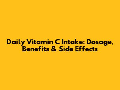 Daily Vitamin C Intake: Dosage, Benefits & Side Effects