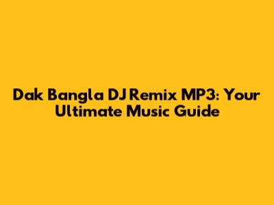 Dak Bangla DJ Remix MP3: Your Ultimate Music Guide