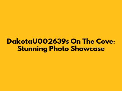 DakotaU002639s On The Cove: Stunning Photo Showcase