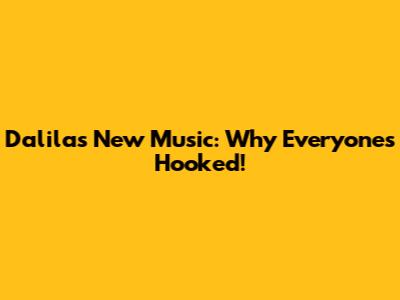 Dalila's New Music: Why Everyone's Hooked!