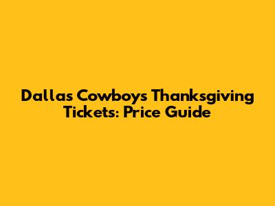 Dallas Cowboys Thanksgiving Tickets: Price Guide