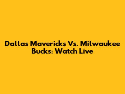 Dallas Mavericks Vs. Milwaukee Bucks: Watch Live